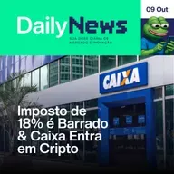 Imposto de 18% é Barrado e Caixa Entra em Cripto | DailyNews #108 | 09/10/2025