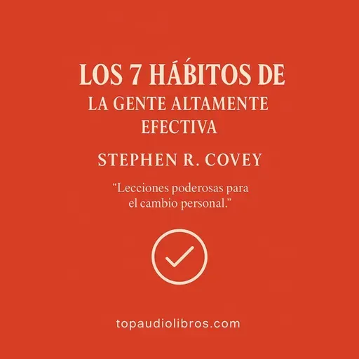 LOS 7 HÁBITOS DE LA GENTE ALTAMENTE EFECTIVA (STEPHEN R. COVEY) - Libro Comentado
