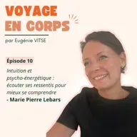 EP10 Intuition et psycho-énergétique : écouter ses ressentis pour mieux se comprendre, avec Marie-Pierre Le Bars