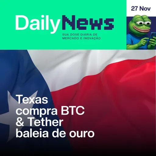 Texas compra BTC & Tether baleia de ouro | DailyNews #143 | 27/11/2025