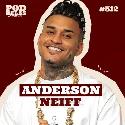 ANDERSON NEIFF - PODDELAS PODCAST #512