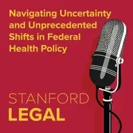 Navigating Uncertainty and Unprecedented Shifts in Federal Health Policy