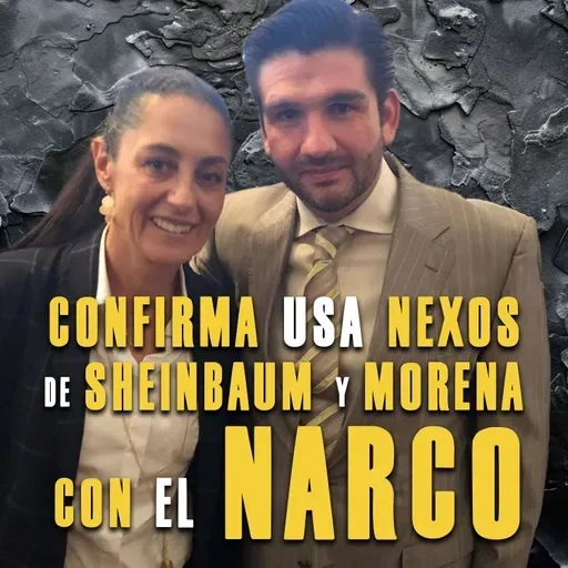 Confirma USA nexos de Sheinbaum y Morena con el Narco