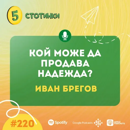 S7E220 – Иван Брегов: Кой може да продава надежда? - 5 стотинки подкаст