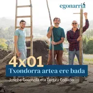 Egonarria 4x01: Txondorra artea ere bada I Joseba Goienola eta Txetxu Collado