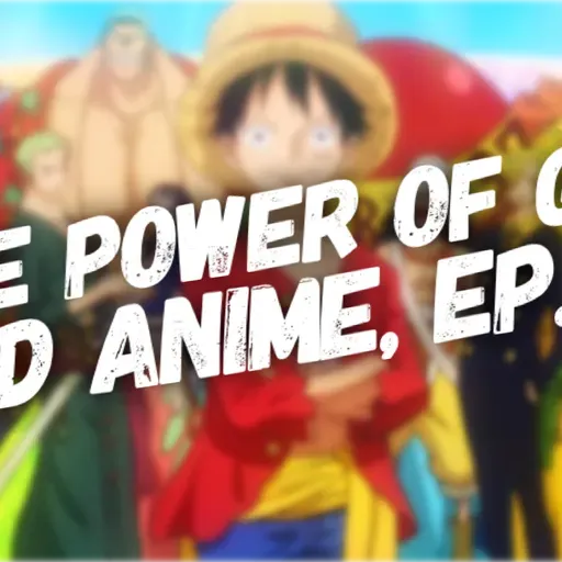 The Power of God and Anime Podcast, Episode 31: Accepting Help Like Luffy