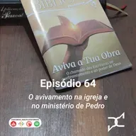 Episódio 64 - O avivamento na igreja e no ministério de Pedro