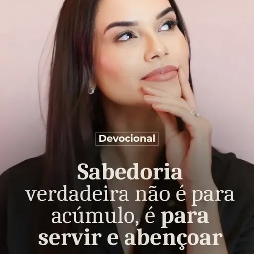 A SABEDORIA VERDADEIRA NÃO É PARA ACÚMULO, É PARA SERVIR E ABENÇOAR