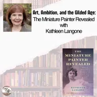 Art, Ambition & the Gilded Age: The Miniature Painter Revealed with Kathleen Langone
