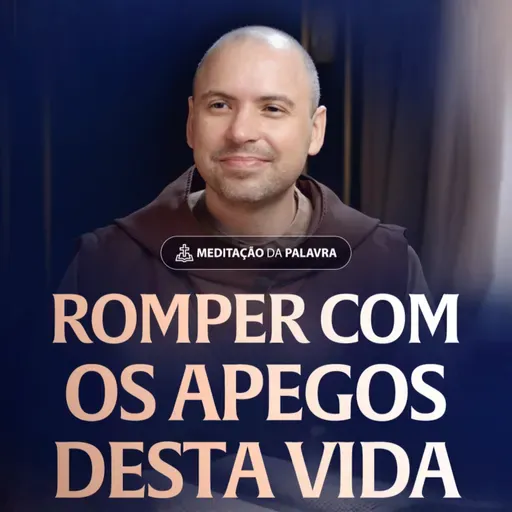 Romper com os apegos desta vida | (Lucas 14, 25-33) #2520 | Meditação da Palavra