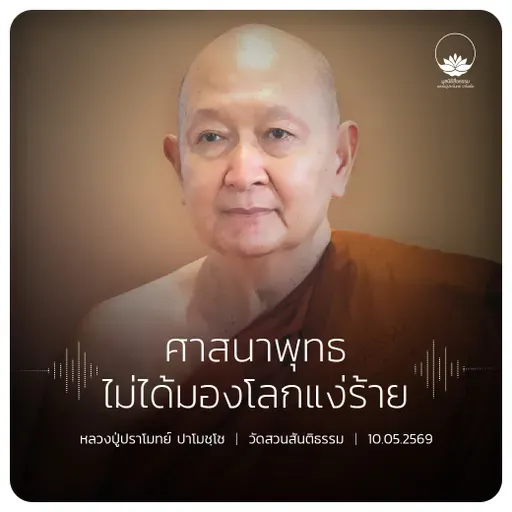 ศาสนาพุทธไม่ได้มองโลกแง่ร้าย : หลวงปู่ปราโมทย์ ปาโมชฺโช 10 พ.ค. 2569