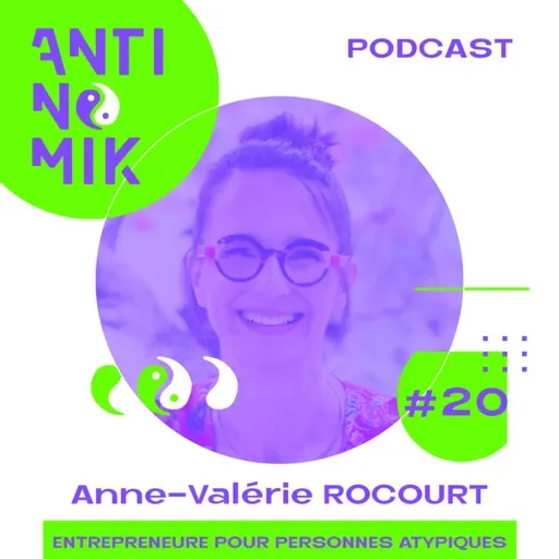 #20 - Anne-Valérie ROCOURT - Entrepreneure pour personnes atypiques "Comment transformer certains aspects de sa personnalité en force ?#antinomik"