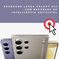 Samsung lança Galaxy S24 com recursos de inteligência artificial