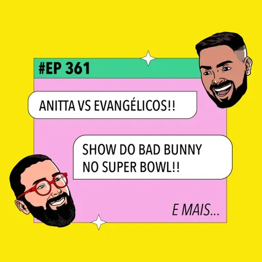 #361 Anitta x Evangélicos + Bad Bunny no Super Bowl e mais!