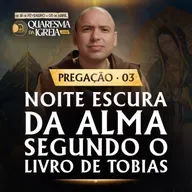 Noite escura da alma segundo o Livro de Tobias | Pregação | Quaresma 2026 | #03