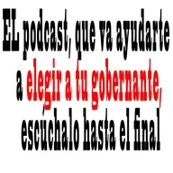 EL podcast, que va ayudarte  a elegir a tu gobernante escúchalo hasta el final