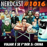 NerdCast 1016 - Viajar é Se F*der 5: China