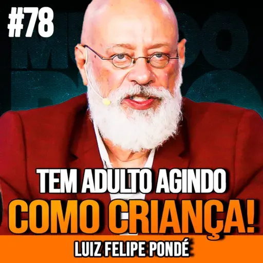 LUIZ FELIPE PONDÉ | A VIDA MODERNA ESTÁ INFANTILIZANDO ADULTOS | MUNDOMENTAL #78