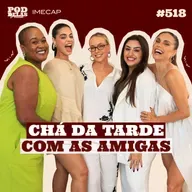 CHÁ DA TARDE COM AS AMIGAS - PODDELAS PODCAST E IMECAP #518