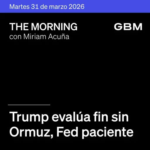 THE MORNING 31-03-26 | Trump evalúa fin sin Ormuz; Fed paciente; AmEx-NFL; Tesla en foco. México: China, Vitro, Diablos y MELI como Idea