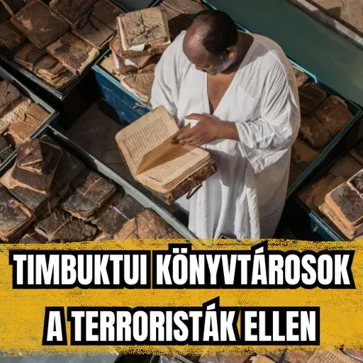 Timbuktui könyvtárosok a terroristák ellen - az ősi kéziratok megmentése - E120