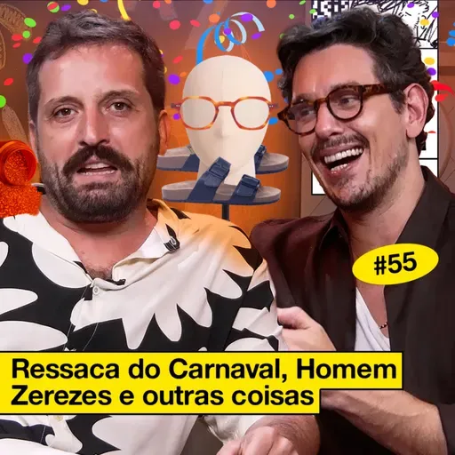 #55: RESSACA DE CARNAVAL, HOMEM ZEREZES E OUTRAS COISAS