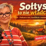Sołtys to nie władca. Podcast o wsi, konflikcie i rozmowie