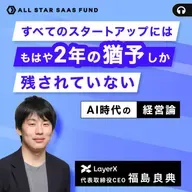 「残り2年の猶予」で勝負を決める戦略的意思決定【AI時代の経営論】〜LayerX CEO 福島良典