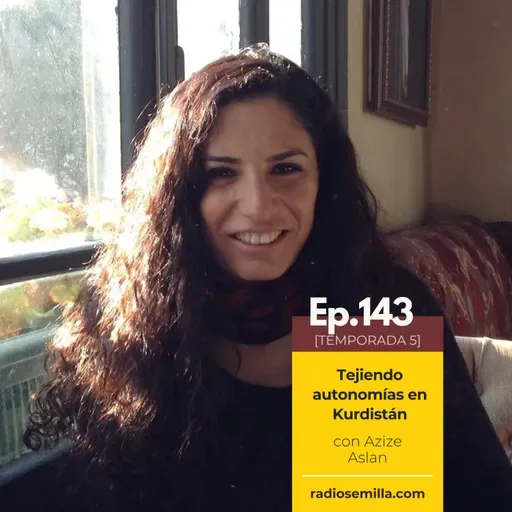 143: Tejiendo autonomías en Kurdistán, con Azize Aslan