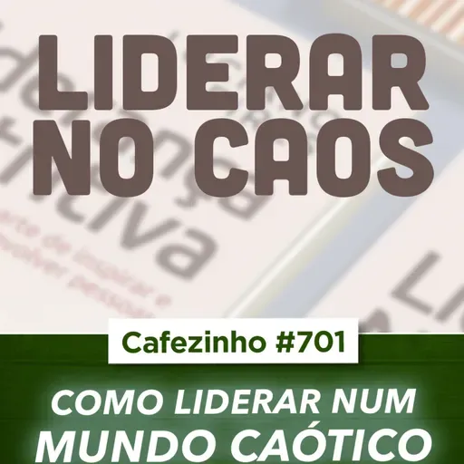 Cafezinho 701 - Como Liderar num Mundo Caótico