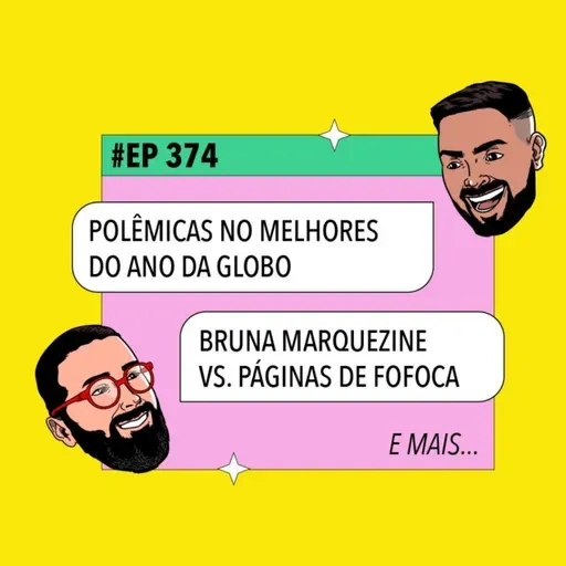 #374: Polêmicas no Melhores do Ano da Globo + Bruna Marquezine x Páginas de Fofoca e mais
