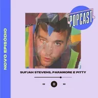 Popcast: Sufjan Stevens, Paramore e Pitty
