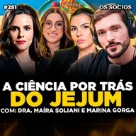 Os Sócios 251 - COMO FAZER JEJUM: O MELHOR REMÉDIO NATURAL PRO CORPO (Maíra Soliani e Marina Gorga)