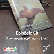 Episódio 69 - O avivamento pentecostal no Brasil