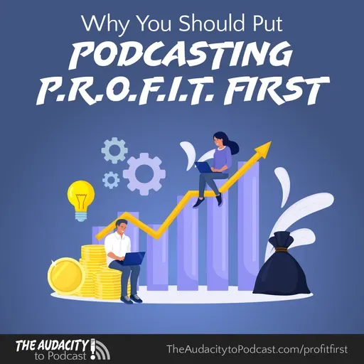 388. Why You Should Put Podcasting P.R.O.F.I.T. First