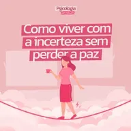 #244 - Como viver com a incerteza sem perder a paz