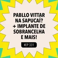 #331: Pabllo Vittar na Sapucaí? + implante de sobrancelha e mais!
