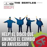 203 - 60 aniversario de Help!, el disco que anunció el cambio.
