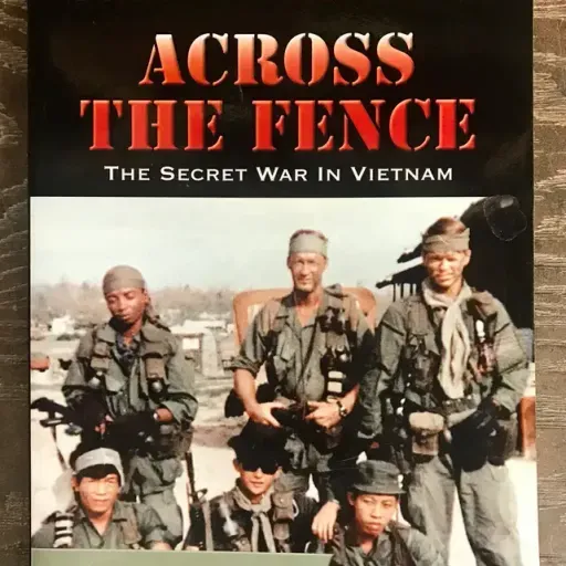 ACROSS THE FENCE- THE SECRET WAR IN VIETNAM W/ GREEN BERET JOHN STRYKER MEYER