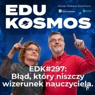 EDK#297: Zmęczeni, atakowani, niezrozumiani. O relacjach nauczycieli ze światem.