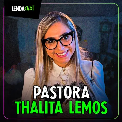 UMA PASTORA QUE ESTUDA E ENFRENTA DEMÔNIOS - Thalita Lemos | LendaCast #283