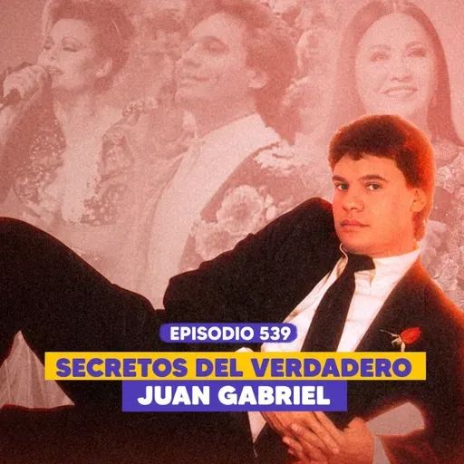 Ep. 539 - “El Verdadero Juan Gabriel: Revelaciones del Nuevo Documental