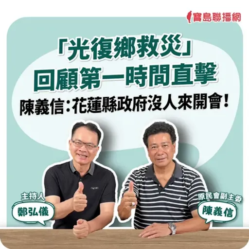【寶島全世界】「光復鄉救災」 回顧第一時間直擊 陳義信:花蓮縣政府沒人來開會!  來賓:陳義信 原民會副主委|鄭弘儀 主持 2025/10/13