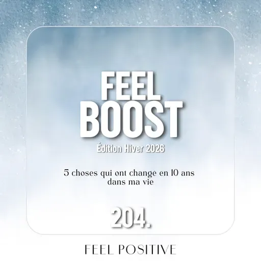 204. Feel Boost: 5 choses qui ont changé en 10 ans dans ma vie