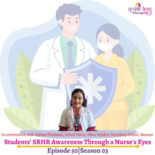Episode 50, Season 03, Students’ SRHR Awareness Through a Nurse’s Eyes, Podcast Gulabi Sambad