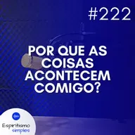 #222 - Por que as coisas acontecem comigo?