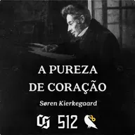 #512 - Søren Kierkegaard - A Pureza de Coração