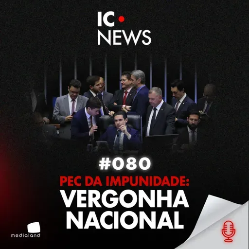 PEC DA BLINDAGEM: CONGRESSO ACIMA DA LEI? - IC NEWS #080