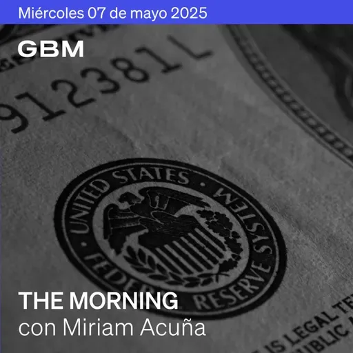 THE MORNING 07-05-25 | Mercados atentos a la Fed y a negociaciones EE.UU.-China. Además: T-MEC, Shein, OpenAI, OMA, GAP y Club León.