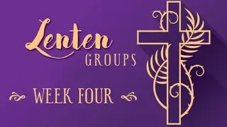 Lenten Group Devotion for Week Four - March 13 & 15 (Audio)